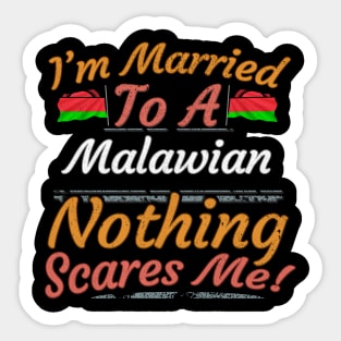 I'm Married To A Malawian Nothing Scares Me - Gift for Malawian From Malawi Africa,Eastern Africa, Sticker